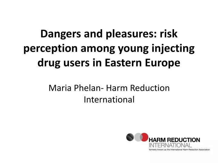 dangers and pleasures risk perception among young injecting drug users in eastern europe