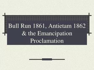 Bull Run 1861, Antietam 1862 &amp; the Emancipation Proclamation