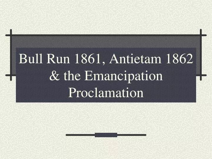 bull run 1861 antietam 1862 the emancipation proclamation