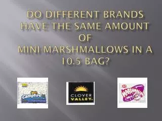 Do Different Brands have the Same Amount of Mini-marshmallows in a 10.5 Bag?