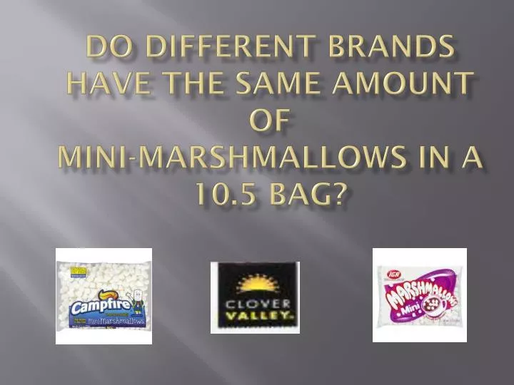 do different brands have the same amount of mini marshmallows in a 10 5 bag