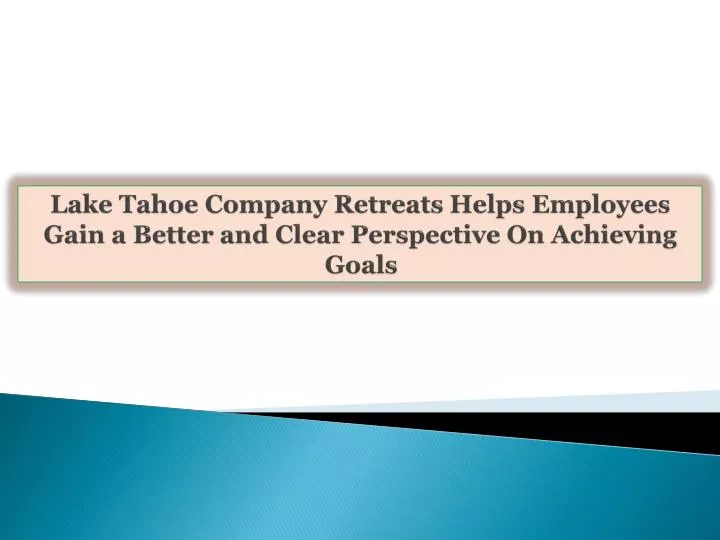 lake tahoe company retreats helps employees gain a better and clear perspective on achieving goals