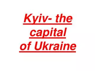 Kyiv- the capital of Ukraine