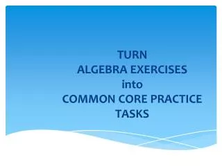 TURN ALGEBRA EXERCISES into COMMON CORE PRACTICE TASKS