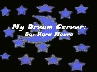 My Dream Career: By: Kyra Moura