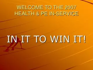 WELCOME TO THE 2007 HEALTH &amp; PE IN-SERVICE