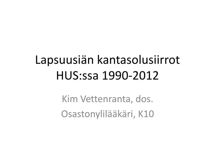 lapsuusi n kantasolusiirrot hus ssa 1990 2012