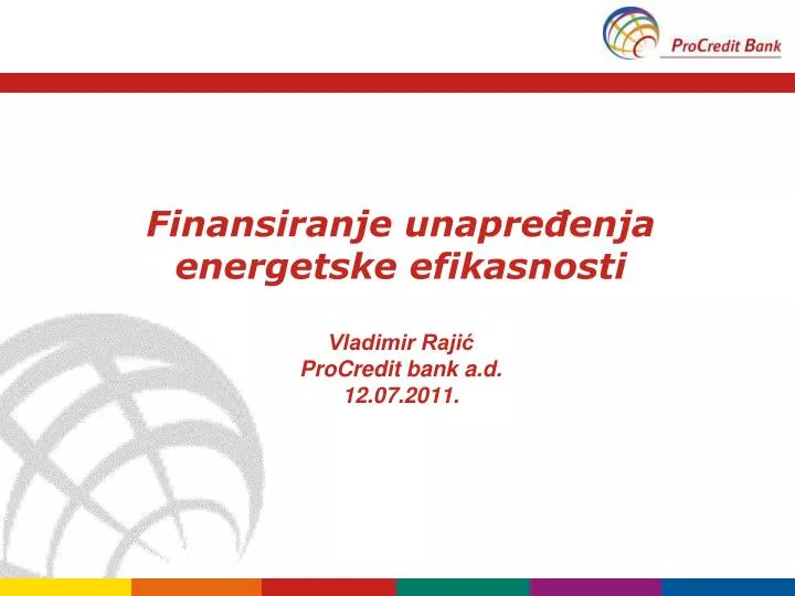 finansiranje unapre enja energetske efikasnosti vladimir raji procredit bank a d 12 07 2011