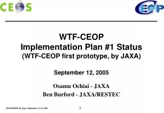 WTF-CEOP Implementation Plan #1 Status (WTF-CEOP first prototype, by JAXA) September 12, 2005