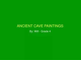 ANCIENT CAVE PAINTINGS By: Will - Grade 4