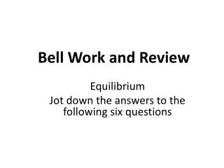 Equilibrium Jot down the answers to the following six questions