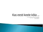 Kas eesti keele kõla … - slide 1