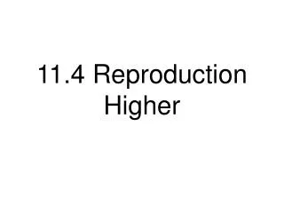 11.4 Reproduction Higher