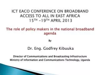 By Dr. Eng. Godfrey Kibuuka Director of Communications and Broadcasting Infrastructure