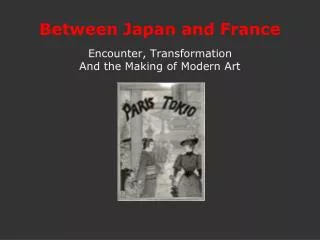Between Japan and France Encounter, Transformation And the Making of Modern Art
