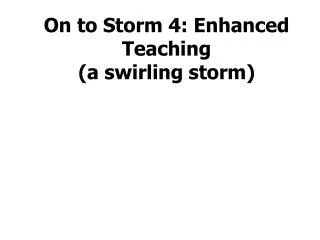 On to Storm 4: Enhanced Teaching (a swirling storm)