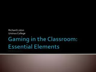 Gaming in the Classroom: Essential Elements Pitfalls Bad/Successes Good