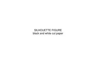 SILHOUETTE FIGURE black and white cut paper