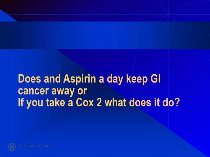 does and aspirin a day keep gi cancer away or if you take a cox 2 what does it do