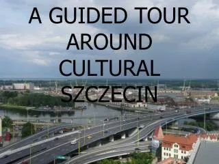 A GUIDED TOUR AROUND CULTURAL SZCZECIN