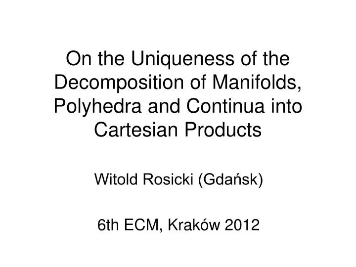 on the uniqueness of the decomposition of manifolds polyhedra and continua into cartesian products