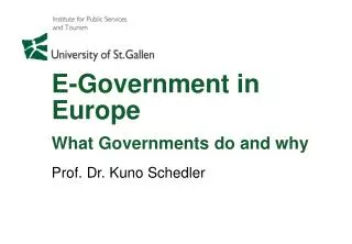 E-Government in Europe What Governments do and why Prof. Dr. Kuno Schedler