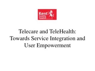 Telecare and TeleHealth: Towards Service Integration and User Empowerment