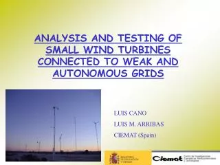ANALYSIS AND TESTING OF SMALL WIND TURBINES CONNECTED TO WEAK AND AUTONOMOUS GRIDS
