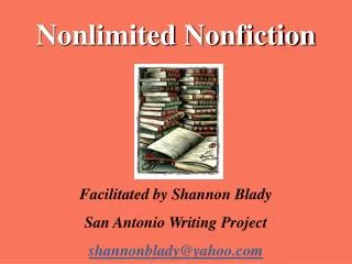 Nonlimited Nonfiction Facilitated by Shannon Blady San Antonio Writing Project