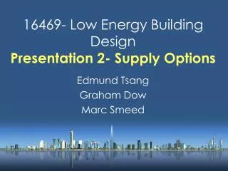16469- Low Energy Building Design Presentation 2- Supply Options