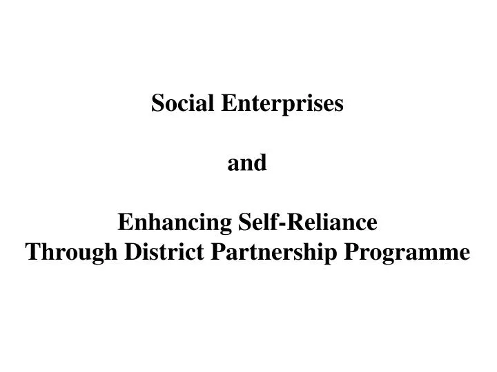 social enterprises and enhancing self reliance through district partnership programme