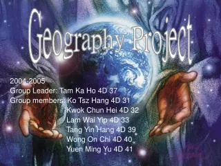 2004-2005 Group Leader: Tam Ka Ho 4D 37 Group members: Ko Tsz Hang 4D 31