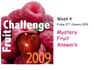 Week 4 Friday 27 th January 2009 Mystery Fruit Answers