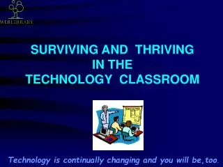 SURVIVING AND THRIVING IN THE TECHNOLOGY CLASSROOM