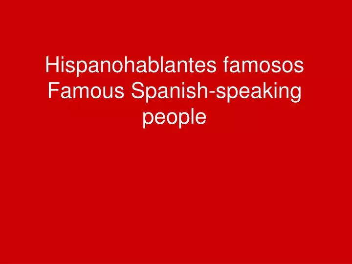 hispanohablantes famosos famous spanish speaking people