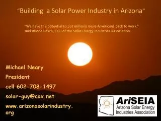 Michael Neary President Arizona Solar Energy Industries Association Phone: (602) 708-1497