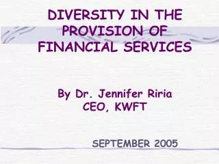 DIVERSITY IN THE PROVISION OF FINANCIAL SERVICES By Dr. Jennifer Riria CEO, KWFT