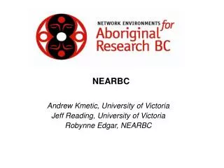 Andrew Kmetic, University of Victoria Jeff Reading, University of Victoria Robynne Edgar, NEARBC