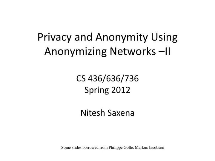 privacy and anonymity using anonymizing network s ii cs 436 636 736 spring 2012 nitesh saxena