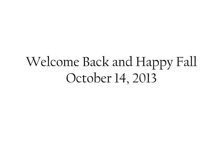 welcome back and happy fall october 14 2013