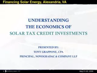 Understanding the economics of Solar Tax Credit investments Presented by: Tony grappone , cpa