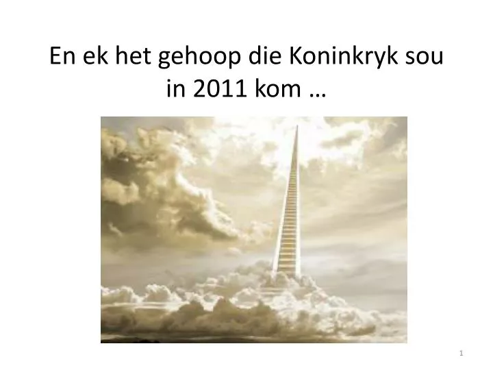 en ek het gehoop die koninkryk sou in 2011 kom