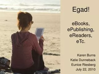 Egad! eBooks, ePublishing, eReaders, eTc.