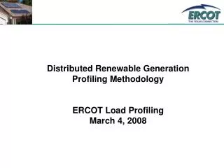 Distributed Renewable Generation Profiling Methodology ERCOT Load Profiling March 4, 2008
