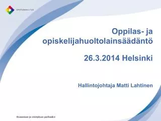 Oppilas- ja opiskelijahuoltolainsäädäntö 26.3.2014 Helsinki Hallintojohtaja Matti Lahtinen