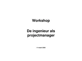 workshop de ingenieur als projectmanager 11 maart 2008