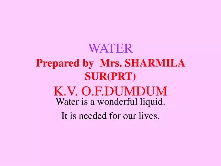 water prepared by mrs sharmila sur prt k v o f dumdum