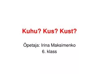 kuhu kus kust