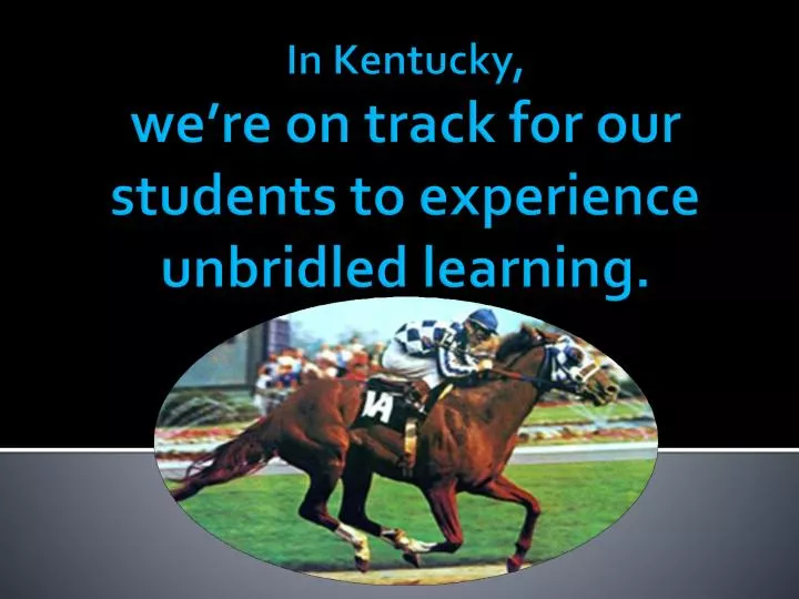 in kentucky we re on track for our students to experience unbridled learning