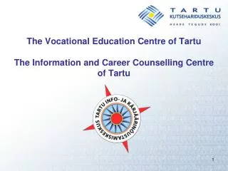 The Vocational Education Centre of Tartu The Information and Career Counselling Centre of Tartu
